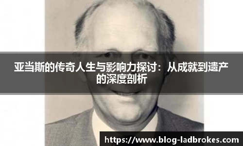 亚当斯的传奇人生与影响力探讨：从成就到遗产的深度剖析