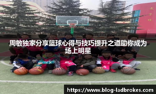 周敏独家分享篮球心得与技巧提升之道助你成为场上明星