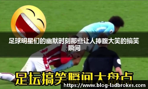 足球明星们的幽默时刻那些让人捧腹大笑的搞笑瞬间