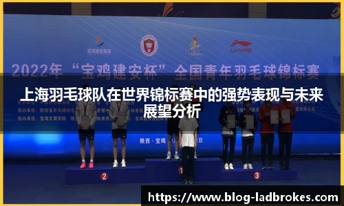 上海羽毛球队在世界锦标赛中的强势表现与未来展望分析