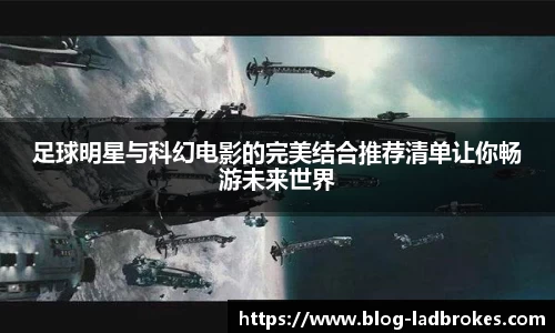 足球明星与科幻电影的完美结合推荐清单让你畅游未来世界